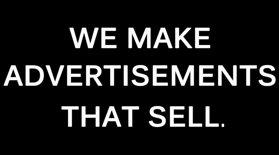 WE MAKE ADVERTISEMENTS THAT SELL